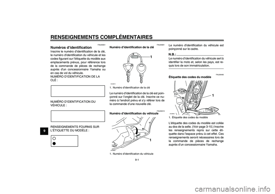 YAMAHA XCITY 250 2007  Notices Demploi (in French) RENSEIGNEMENTS COMPLÉMENTAIRES
9-1
9
FAU26351
Numéros d’identification Inscrire le numéro d’identification de la clé,
le numéro d’identification du véhicule et les
codes figurant sur l’�