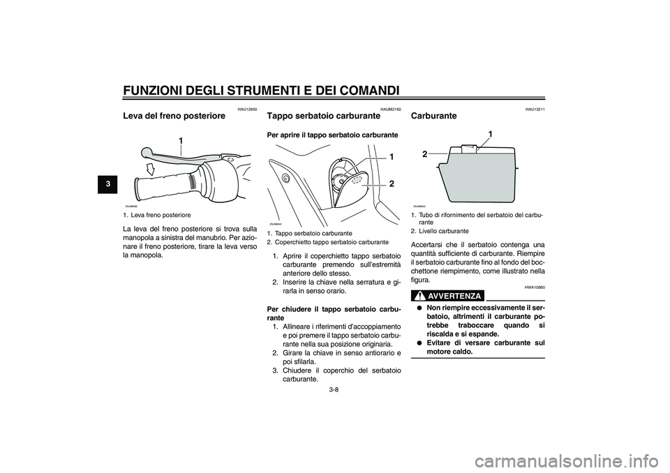 YAMAHA XCITY 250 2008 Manuale duso (in Italian) FUNZIONI DEGLI STRUMENTI E DEI COMANDI
3-8
3
HAU12950
Leva del freno posteriore La leva del freno posteriore si trova sulla
manopola a sinistra del manubrio. Per azio-
nare il freno posteriore, tirare YAMAHA XCITY 250 2008 Manuale duso (in Italian) FUNZIONI DEGLI STRUMENTI E DEI COMANDI
3-8
3
HAU12950
Leva del freno posteriore La leva del freno posteriore si trova sulla
manopola a sinistra del manubrio. Per azio-
nare il freno posteriore, tirare