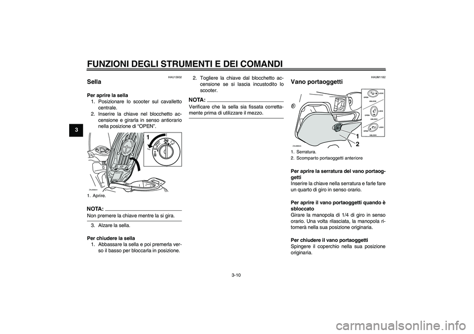 YAMAHA XCITY 250 2008 Manuale duso (in Italian) FUNZIONI DEGLI STRUMENTI E DEI COMANDI
3-10
3
HAU13932
Sella Per aprire la sella
1. Posizionare lo scooter sul cavalletto
centrale.
2. Inserire la chiave nel blocchetto ac-
censione e girarla in senso YAMAHA XCITY 250 2008 Manuale duso (in Italian) FUNZIONI DEGLI STRUMENTI E DEI COMANDI
3-10
3
HAU13932
Sella Per aprire la sella
1. Posizionare lo scooter sul cavalletto
centrale.
2. Inserire la chiave nel blocchetto ac-
censione e girarla in senso
