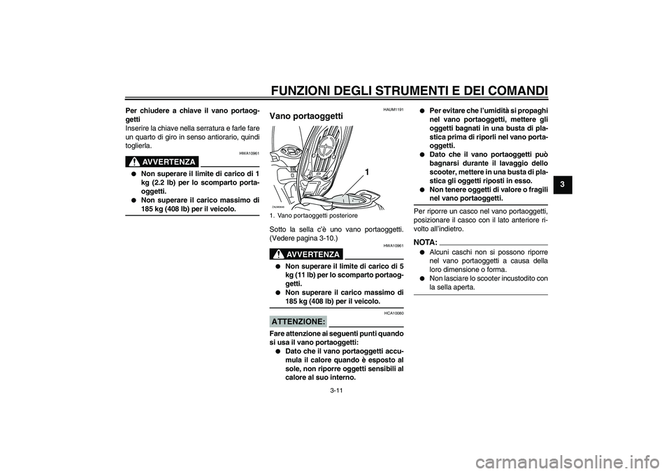 YAMAHA XCITY 250 2008 Manuale duso (in Italian) FUNZIONI DEGLI STRUMENTI E DEI COMANDI
3-11
3
Per chiudere a chiave il vano portaog-
getti
Inserire la chiave nella serratura e farle fare
un quarto di giro in senso antiorario, quindi
toglierla.
AVVE YAMAHA XCITY 250 2008 Manuale duso (in Italian) FUNZIONI DEGLI STRUMENTI E DEI COMANDI
3-11
3
Per chiudere a chiave il vano portaog-
getti
Inserire la chiave nella serratura e farle fare
un quarto di giro in senso antiorario, quindi
toglierla.
AVVE