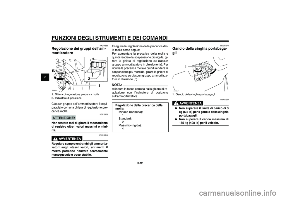 YAMAHA XCITY 250 2008 Manuale duso (in Italian) FUNZIONI DEGLI STRUMENTI E DEI COMANDI
3-12
3
HAU14880
Regolazione dei gruppi dell’am-
mortizzatore Ciascun gruppo dell’ammortizzatore è equi-
paggiato con una ghiera di regolazione pre-
carica m YAMAHA XCITY 250 2008 Manuale duso (in Italian) FUNZIONI DEGLI STRUMENTI E DEI COMANDI
3-12
3
HAU14880
Regolazione dei gruppi dell’am-
mortizzatore Ciascun gruppo dell’ammortizzatore è equi-
paggiato con una ghiera di regolazione pre-
carica m