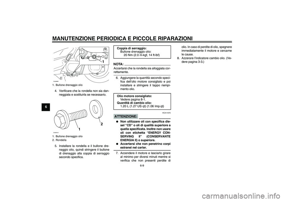 YAMAHA XCITY 250 2008  Manuale duso (in Italian) MANUTENZIONE PERIODICA E PICCOLE RIPARAZIONI
6-9
6
4. Verificare che la rondella non sia dan-
neggiata e sostituirla se necessario.
5. Installare la rondella e il bullone dre-
naggio olio, quindi stri
