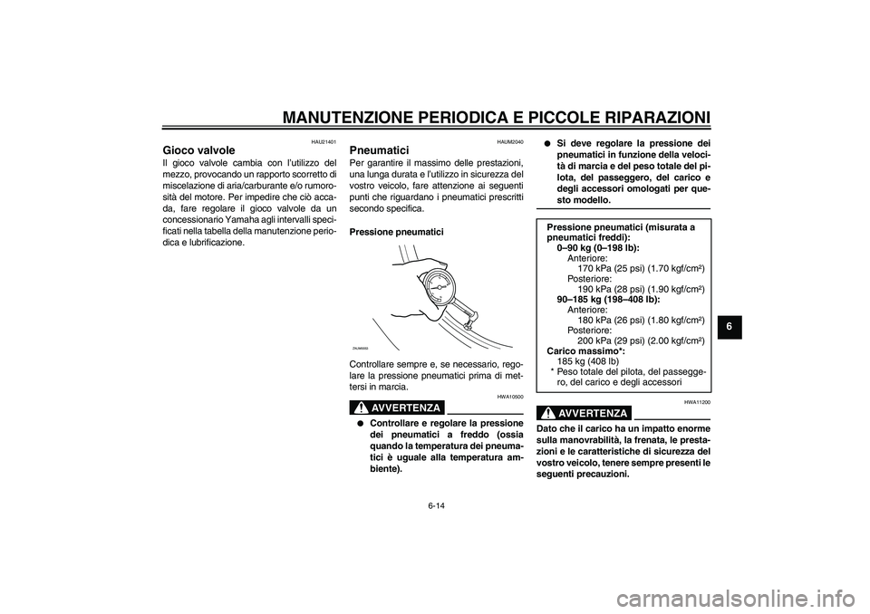 YAMAHA XCITY 250 2008  Manuale duso (in Italian) MANUTENZIONE PERIODICA E PICCOLE RIPARAZIONI
6-14
6
HAU21401
Gioco valvole Il gioco valvole cambia con l’utilizzo del
mezzo, provocando un rapporto scorretto di
miscelazione di aria/carburante e/o r