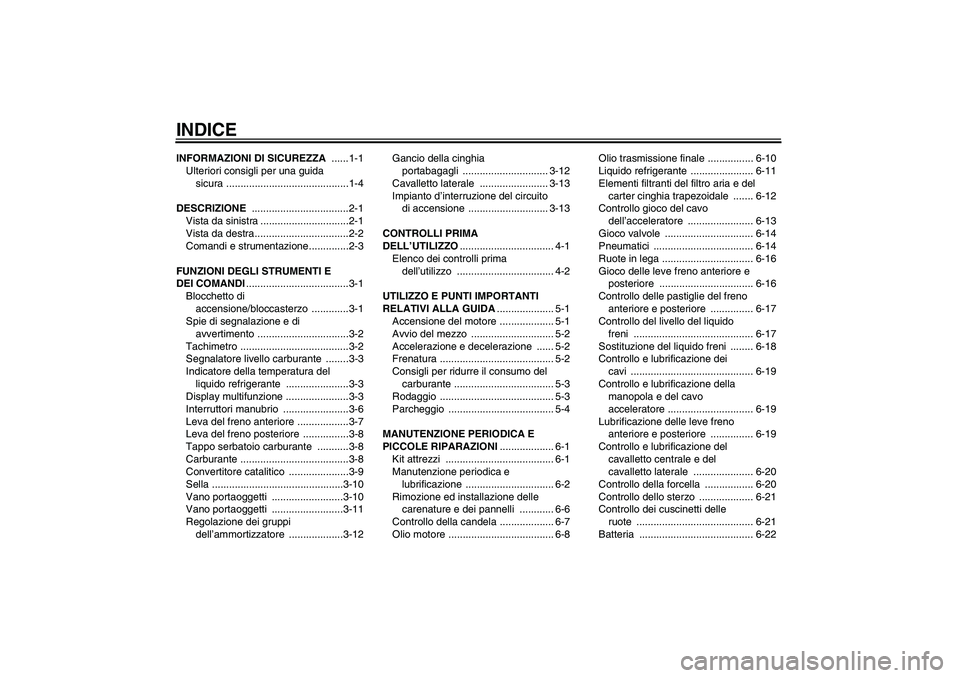 YAMAHA XCITY 250 2007  Manuale duso (in Italian) INDICEINFORMAZIONI DI SICUREZZA ......1-1
Ulteriori consigli per una guida 
sicura ...........................................1-4
DESCRIZIONE ..................................2-1
Vista da sinistra ..