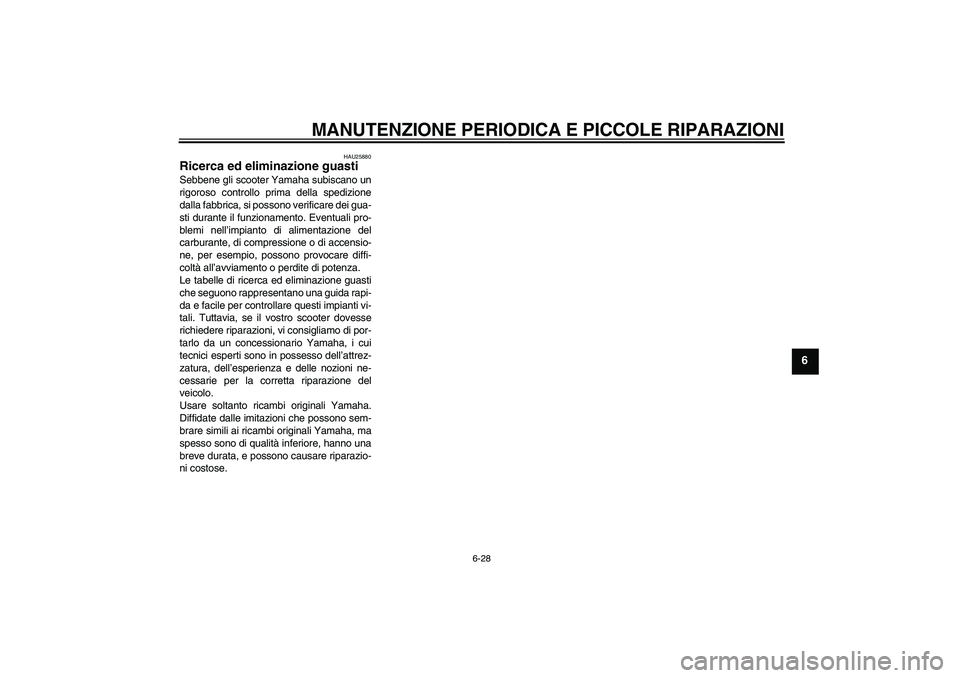 YAMAHA XCITY 250 2008  Manuale duso (in Italian) MANUTENZIONE PERIODICA E PICCOLE RIPARAZIONI
6-28
6
HAU25880
Ricerca ed eliminazione guasti Sebbene gli scooter Yamaha subiscano un
rigoroso controllo prima della spedizione
dalla fabbrica, si possono