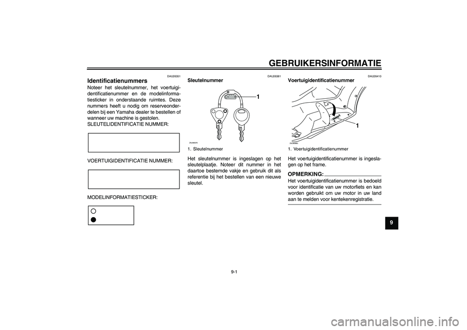 YAMAHA XCITY 250 2008  Instructieboekje (in Dutch) GEBRUIKERSINFORMATIE
9-1
9
DAU26351
Identificatienummers Noteer het sleutelnummer, het voertuigi-
dentificatienummer en de modelinforma-
tiesticker in onderstaande ruimtes. Deze
nummers heeft u nodig 