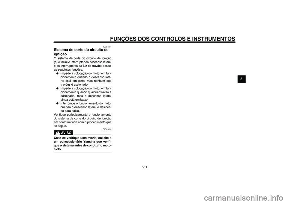 YAMAHA XCITY 250 2008  Manual de utilização (in Portuguese) FUNÇÕES DOS CONTROLOS E INSTRUMENTOS
3-14
3
PAU15371
Sistema de corte do circuito de 
ignição O sistema de corte do circuito de ignição
(que inclui o interruptor do descanso lateral
e os interru