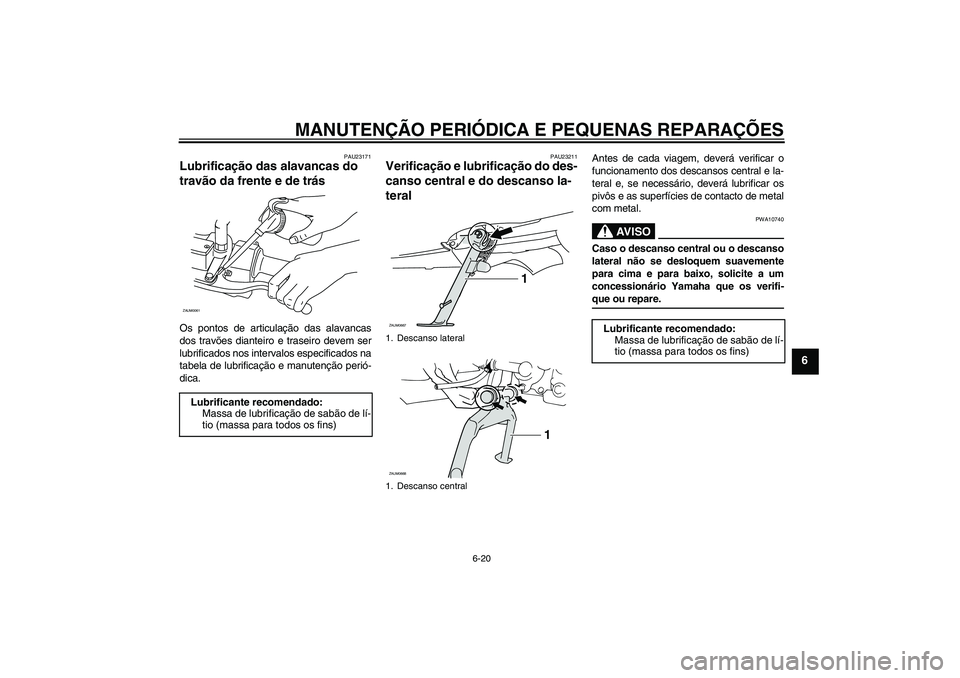 YAMAHA XCITY 250 2008  Manual de utilização (in Portuguese) MANUTENÇÃO PERIÓDICA E PEQUENAS REPARAÇÕES
6-20
6
PAU23171
Lubrificação das alavancas do 
travão da frente e de trás Os pontos de articulação das alavancas
dos travões dianteiro e traseiro