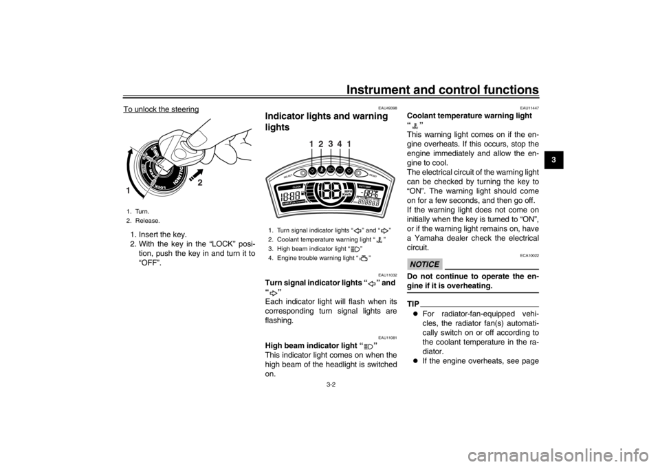 YAMAHA XENTER 125 2016  Owners Manual Instrument and control functions
3-2
1
234
5
6
7
8
9
10
11
12
To unlock the steering
1. Insert the key.
2. With the key in the “LOCK” posi-
tion, push the key in and turn it to
“OFF”.
EAU49398