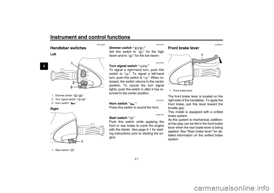 YAMAHA XENTER 125 2016 Owners Manual Instrument and control functions
3-7
1
23
4
5
6
7
8
9
10
11
12
EAU1234H
Handlebar switchesLeft
Right
EAU12401
Dimmer switch “ / ”
Set this switch to “ ” for the high
beam and to “ ” for t YAMAHA XENTER 125 2016 Owners Manual Instrument and control functions
3-7
1
23
4
5
6
7
8
9
10
11
12
EAU1234H
Handlebar switchesLeft
Right
EAU12401
Dimmer switch “ / ”
Set this switch to “ ” for the high
beam and to “ ” for t