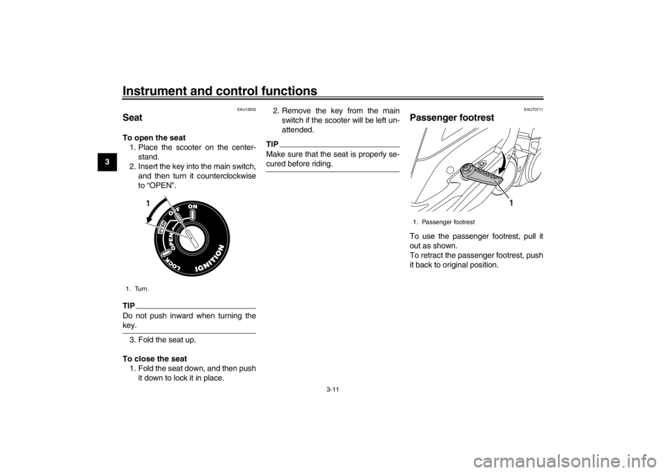 YAMAHA XENTER 125 2016 Owners Manual Instrument and control functions
3-11
1
23
4
5
6
7
8
9
10
11
12
EAU13933
SeatTo open the seat 1. Place the scooter on the center- stand.
2. Insert the key into the main switch, and then turn it counte YAMAHA XENTER 125 2016 Owners Manual Instrument and control functions
3-11
1
23
4
5
6
7
8
9
10
11
12
EAU13933
SeatTo open the seat 1. Place the scooter on the center- stand.
2. Insert the key into the main switch, and then turn it counte