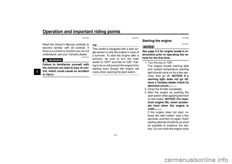 YAMAHA XENTER 125 2016  Owners Manual 5-1
1
2
3
45
6
7
8
9
10
11
12
Operation and important riding points
EAU15952
Read the Owner’s Manual carefully to
become familiar with all controls. If
there is a control or function you do not
unde