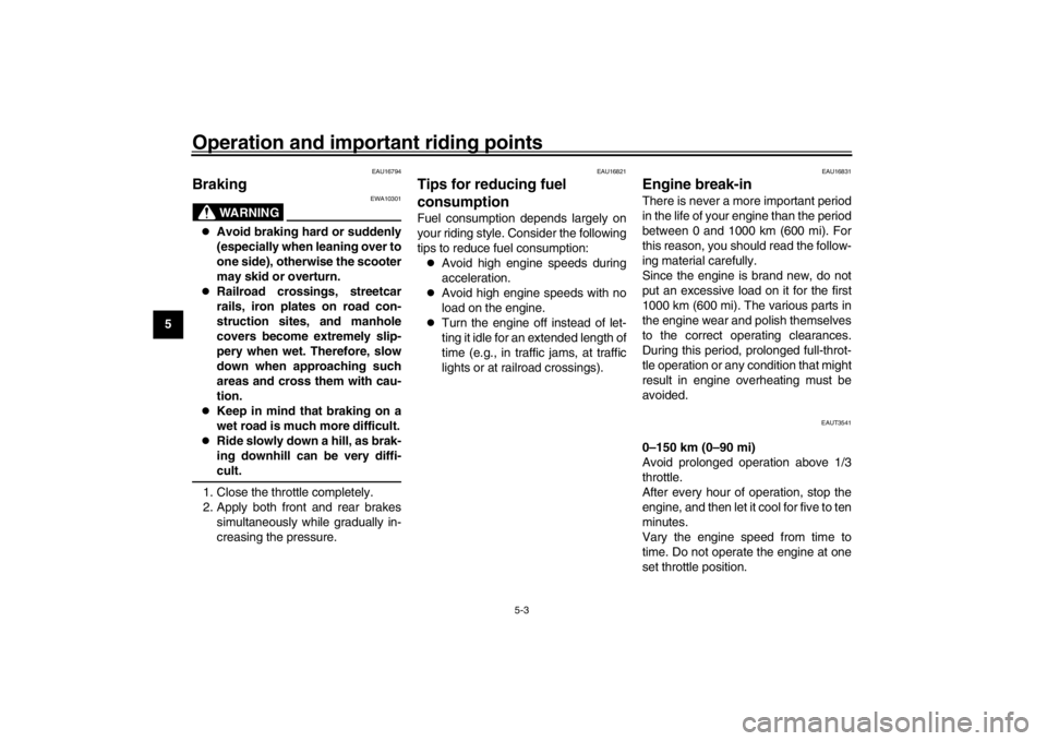 YAMAHA XENTER 125 2016  Owners Manual Operation and important riding points
5-3
1
2
3
45
6
7
8
9
10
11
12
EAU16794
Braking
WARNING
EWA10301

Avoid braking hard or suddenly
(especially when leaning over to
one side), otherwise the scoot