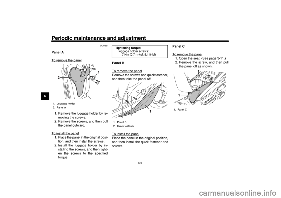 YAMAHA XENTER 125 2016 Service Manual Periodic maintenance and adjustment
6-9
1
2
3
4
56
7
8
9
10
11
12
EAUT4881
Panel A
To remove the panel1. Remove the luggage holder by re- moving the screws.
2. Remove the screws, and then pull the pan