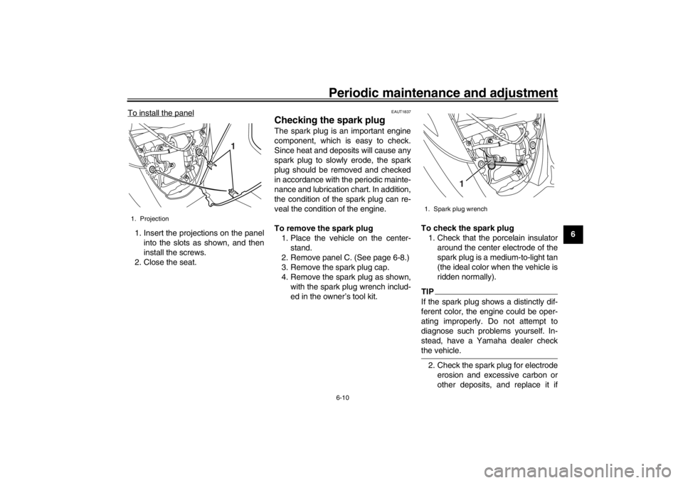 YAMAHA XENTER 125 2016 User Guide Periodic maintenance and adjustment6-10
1
2
3
4
567
8
9
10
11
12
To install the panel
1. Insert the projections on the panel
into the slots as shown, and then
install the screws.
2. Close the seat.
EA YAMAHA XENTER 125 2016 User Guide Periodic maintenance and adjustment6-10
1
2
3
4
567
8
9
10
11
12
To install the panel
1. Insert the projections on the panel
into the slots as shown, and then
install the screws.
2. Close the seat.
EA