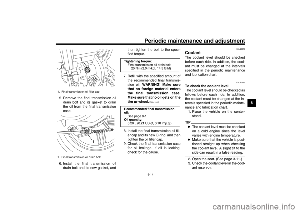 YAMAHA XENTER 125 2016  Owners Manual Periodic maintenance and adjustment6-14
1
2
3
4
567
8
9
10
11
12
5. Remove the final transmission oil
drain bolt and its gasket to drain
the oil from the final transmission
case.
6. Install the final 