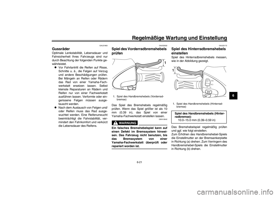 YAMAHA XENTER 125 2016  Betriebsanleitungen (in German) Regelmäßige Wartung und Einstellung
6-21
1
2
3
4
567
8
9
10
11
12
GAU21963
GussräderOptimale Lenkstabilität, Lebensdauer und
Fahrsicherheit Ihres Fahrzeugs sind nur
durch Beachtung der folgenden P