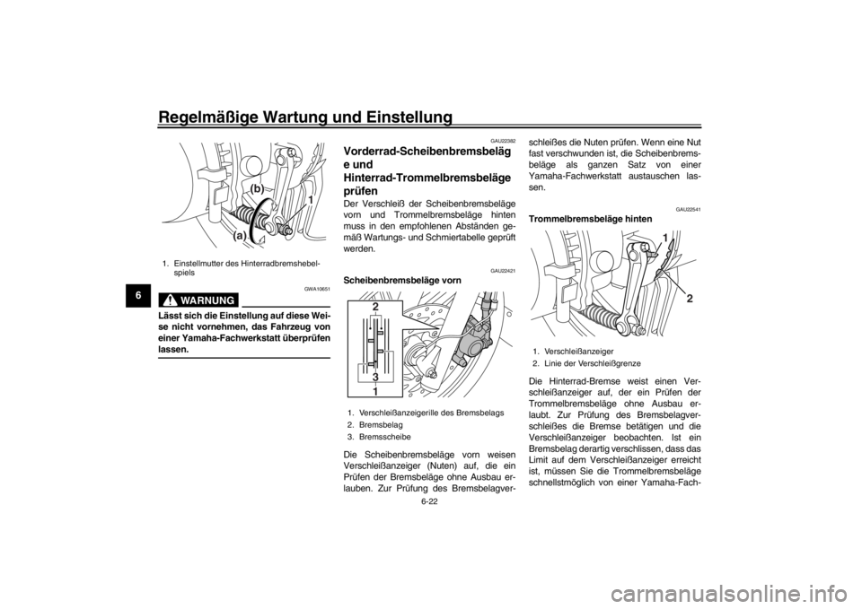 YAMAHA XENTER 125 2016  Betriebsanleitungen (in German) Regelmäßige Wartung und Einstellung
6-22
1
2
3
4
56
7
8
9
10
11
12
WARNUNG
GWA10651
Lässt sich die Einstellung auf diese Wei-
se nicht vornehmen, das Fahrzeug von
einer Yamaha-Fachwerkstatt überpr