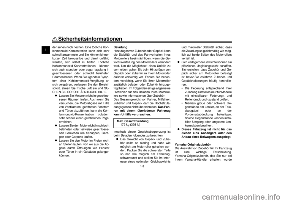 YAMAHA XENTER 125 2016  Betriebsanleitungen (in German) 1-3
Sicherheitsinformationen
1
2
3
4
5
6
7
8
9
10
11
12
der sehen noch riechen. Eine tödliche Koh-
lenmonoxid-Konzentration kann sich sehr
schnell ansammeln und Sie können binnen
kurzer Zeit bewusst