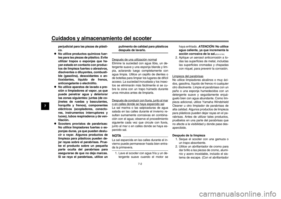 YAMAHA XENTER 125 2016  Manuale de Empleo (in Spanish) Cuidados y almacenamiento del scooter
7-2
1
2
3
4
5
67
8
9
10
11
12
perjudicial para las piezas de plásti-
co.

No utilice productos químicos fuer-
tes para las piezas de plástico. Evite
utiliza