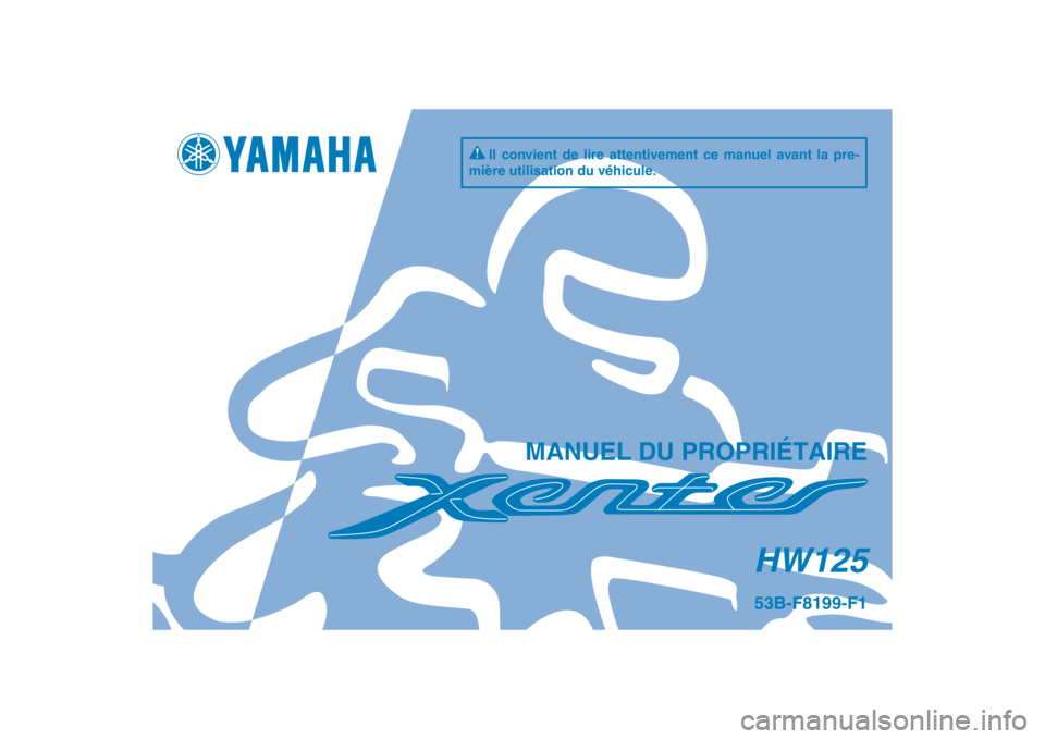 YAMAHA XENTER 125 2016  Notices Demploi (in French) 53B-F8199-F1HW125
MANUEL DU PROPRIÉTAIRE
Il convient de lire attentivement ce manuel avant la pre-
mière utilisation du véhicule.
���#����������@�$�P�W��J�O�E�E����
���#�����