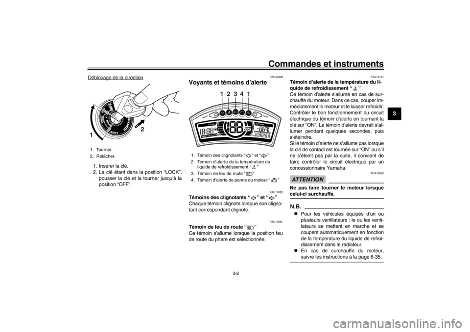 YAMAHA XENTER 125 2016 Notices Demploi (in French) Commandes et instruments
3-2
1
234
5
6
7
8
9
10
11
12
Déblocage de la direction1. Insérer la clé.
2. La clé étant dans la position “LOCK”, pousser la clé et la tourner jusqu’à la
position YAMAHA XENTER 125 2016 Notices Demploi (in French) Commandes et instruments
3-2
1
234
5
6
7
8
9
10
11
12
Déblocage de la direction1. Insérer la clé.
2. La clé étant dans la position “LOCK”, pousser la clé et la tourner jusqu’à la
position