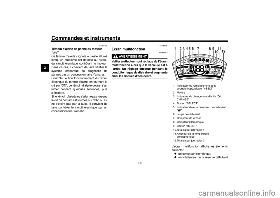 YAMAHA XENTER 125 2016 Notices Demploi (in French) Commandes et instruments
3-3
1
23
4
5
6
7
8
9
10
11
12
FAUT1936
Témoin d’alerte de panne du moteur
“”
Ce témoin d’alerte clignote ou reste allumé
lorsqu’un problème est détecté au niv YAMAHA XENTER 125 2016 Notices Demploi (in French) Commandes et instruments
3-3
1
23
4
5
6
7
8
9
10
11
12
FAUT1936
Témoin d’alerte de panne du moteur
“”
Ce témoin d’alerte clignote ou reste allumé
lorsqu’un problème est détecté au niv