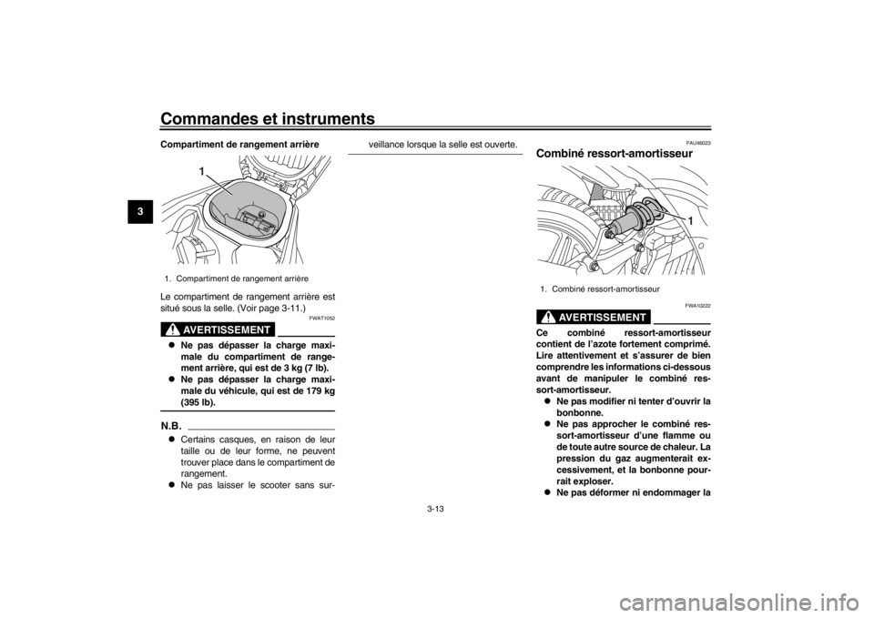 YAMAHA XENTER 125 2016 Notices Demploi (in French) Commandes et instruments
3-13
1
23
4
5
6
7
8
9
10
11
12
Compartiment de rangement arrière
Le compartiment de rangement arrière est
situé sous la selle. (Voir page 3-11.)
AVERTISSEMENT
FWAT1052
YAMAHA XENTER 125 2016 Notices Demploi (in French) Commandes et instruments
3-13
1
23
4
5
6
7
8
9
10
11
12
Compartiment de rangement arrière
Le compartiment de rangement arrière est
situé sous la selle. (Voir page 3-11.)
AVERTISSEMENT
FWAT1052
