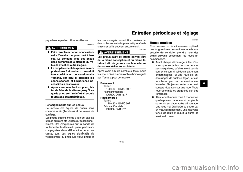 YAMAHA XENTER 125 2016 Notices Demploi (in French) Entretien périodique et réglage
6-20
1
2
3
4
567
8
9
10
11
12
pays dans lequel on utilise le véhicule.
AVERTISSEMENT
FWA10472
Faire remplacer par un concession-
naire Yamaha tout pneu usé à l YAMAHA XENTER 125 2016 Notices Demploi (in French) Entretien périodique et réglage
6-20
1
2
3
4
567
8
9
10
11
12
pays dans lequel on utilise le véhicule.
AVERTISSEMENT
FWA10472
Faire remplacer par un concession-
naire Yamaha tout pneu usé à l
