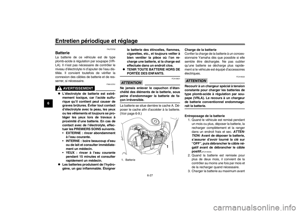 YAMAHA XENTER 125 2016 Notices Demploi (in French) Entretien périodique et réglage
6-27
1
2
3
4
56
7
8
9
10
11
12
FAUT3762
BatterieLa batterie de ce véhicule est de type
plomb-acide à régulation par soupape (VR-
LA). Il n’est pas nécessaire de YAMAHA XENTER 125 2016 Notices Demploi (in French) Entretien périodique et réglage
6-27
1
2
3
4
56
7
8
9
10
11
12
FAUT3762
BatterieLa batterie de ce véhicule est de type
plomb-acide à régulation par soupape (VR-
LA). Il n’est pas nécessaire de