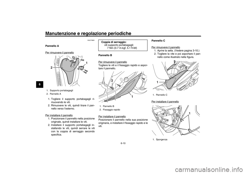 YAMAHA XENTER 125 2016 Manuale duso (in Italian) Manutenzione e regolazione periodiche
6-10
1
2
3
4
56
7
8
9
10
11
12
HAUT4881
Pannello A
Per rimuovere il pannello1. Togliere il supporto portabagagli ri- muovendo le viti.
2. Rimuovere le viti, quind YAMAHA XENTER 125 2016 Manuale duso (in Italian) Manutenzione e regolazione periodiche
6-10
1
2
3
4
56
7
8
9
10
11
12
HAUT4881
Pannello A
Per rimuovere il pannello1. Togliere il supporto portabagagli ri- muovendo le viti.
2. Rimuovere le viti, quind