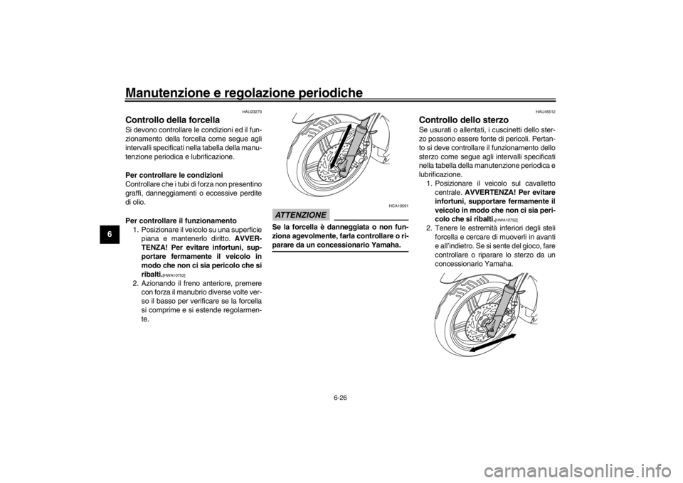 YAMAHA XENTER 125 2016 Manuale duso (in Italian) Manutenzione e regolazione periodiche
6-26
1
2
3
4
56
7
8
9
10
11
12
HAU23273
Controllo della forcellaSi devono controllare le condizioni ed il fun-
zionamento della forcella come segue agli
intervall YAMAHA XENTER 125 2016 Manuale duso (in Italian) Manutenzione e regolazione periodiche
6-26
1
2
3
4
56
7
8
9
10
11
12
HAU23273
Controllo della forcellaSi devono controllare le condizioni ed il fun-
zionamento della forcella come segue agli
intervall