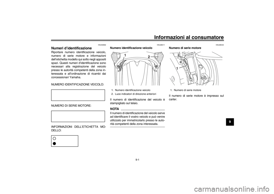 YAMAHA XENTER 125 2016  Manuale duso (in Italian) 9-1
1
2
3
4
5
6
7
8910
11
12
Informazioni al consumatore
HAU53562
Numeri d’identificazioneRiportare numero identificazione veicolo,
numero di serie motore e informazioni
dell’etichetta modello qui