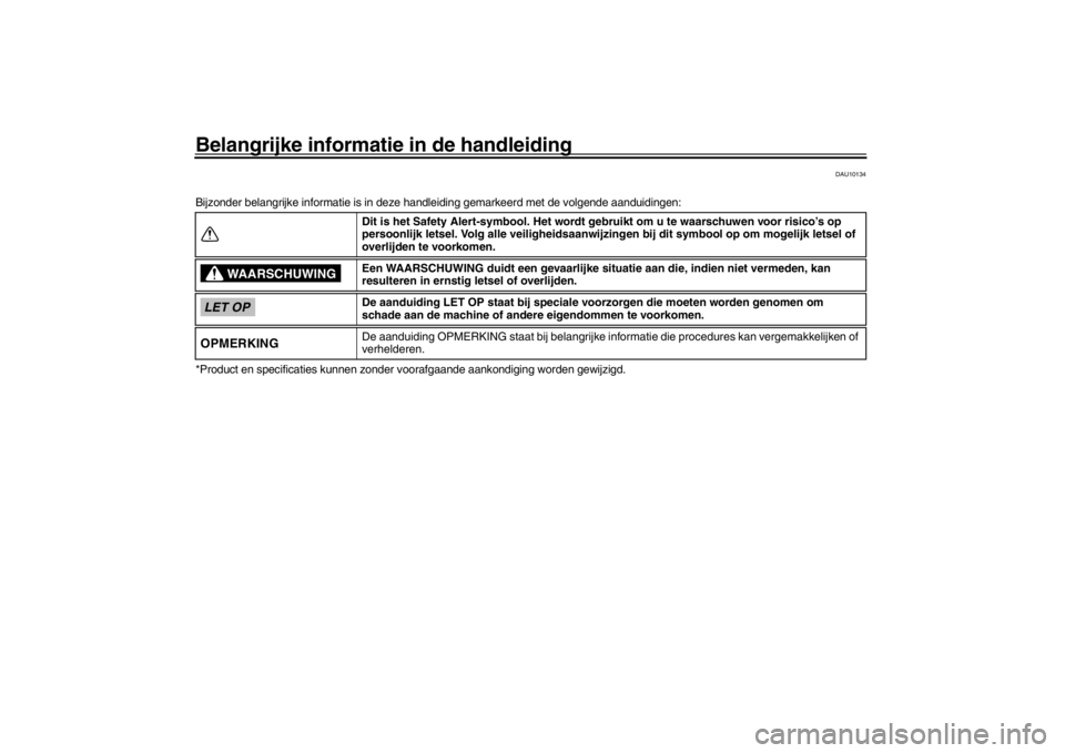 YAMAHA XENTER 125 2016  Instructieboekje (in Dutch) Belangrijke informatie in de handleiding
DAU10134
Bijzonder belangrijke informatie is in deze handleiding gemarkeerd met de volgende aanduidingen:
*Product en specificaties kunnen zonder voorafgaande 