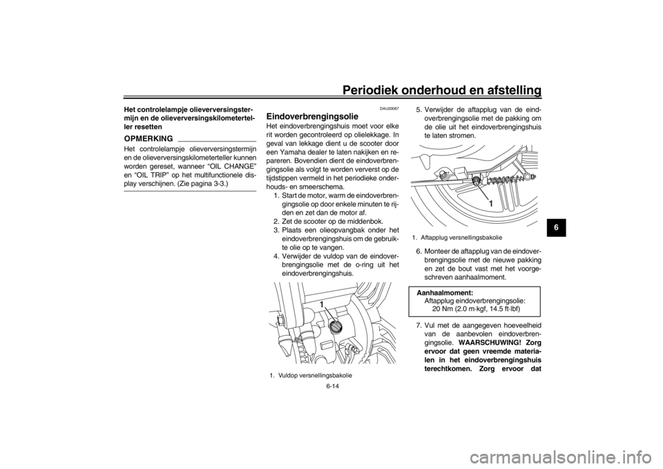YAMAHA XENTER 125 2016  Instructieboekje (in Dutch) Periodiek onderhoud en afstelling
6-14
1
2
3
4
567
8
9
10
11
12
Het controlelampje olieverversingster-
mijn en de olieverv ersingskilometertel-
ler resettenOPMERKINGHet controlelampje olieverversingst