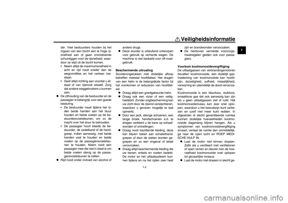 YAMAHA XENTER 125 2016  Instructieboekje (in Dutch) 1-2
Veiligheidsinformatie
12
3
4
5
6
7
8
9
10
11
12
der. Veel bestuur ders houden bij het
ingaan van een bocht een te hoge rij-
snelheid aan of gaan onvoldoende
schuinliggen voor de rijsnelheid, waar-