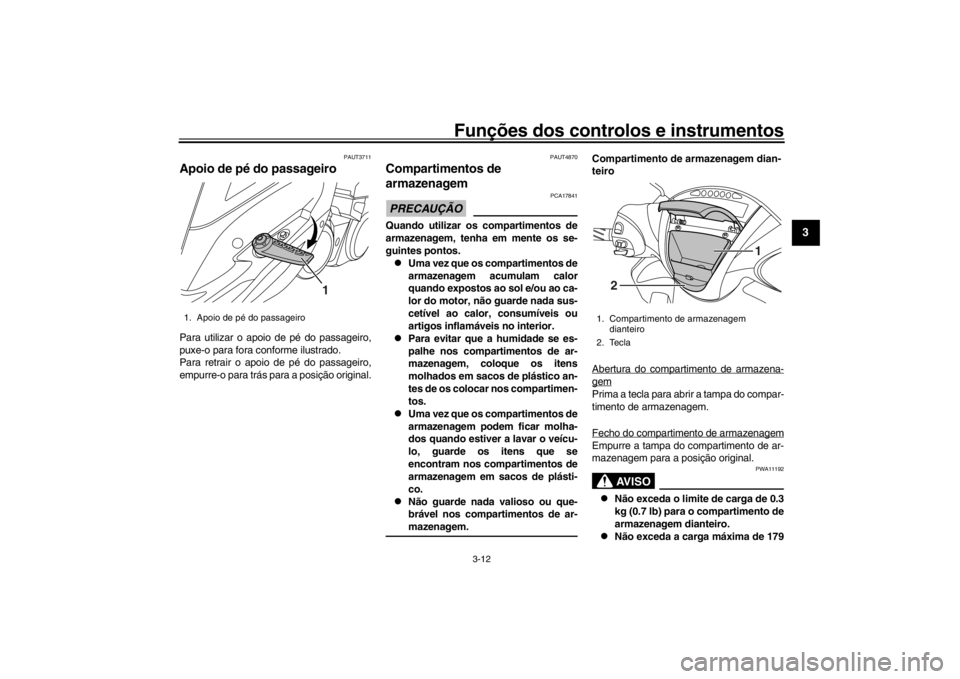 YAMAHA XENTER 125 2016 Manual de utilização (in Portuguese) Funções dos controlos e instrumentos
3-12
1
234
5
6
7
8
9
10
11
12
PAUT3711
Apoio de pé do passageiroPara utilizar o apoio de pé do passageiro,
puxe-o para fora conforme ilustrado.
Para retrair o YAMAHA XENTER 125 2016 Manual de utilização (in Portuguese) Funções dos controlos e instrumentos
3-12
1
234
5
6
7
8
9
10
11
12
PAUT3711
Apoio de pé do passageiroPara utilizar o apoio de pé do passageiro,
puxe-o para fora conforme ilustrado.
Para retrair o