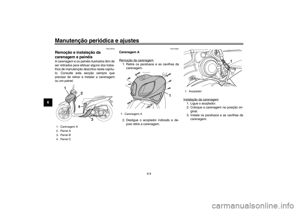 YAMAHA XENTER 125 2016 Manual de utilização (in Portuguese) Manutenção periódica e ajustes
6-9
1
2
3
4
56
7
8
9
10
11
12
PAU18724
Remoção e instalação da
carenagem e painéisA carenagem e os painéis ilustrados têm de
ser retirados para efetuar alguns YAMAHA XENTER 125 2016 Manual de utilização (in Portuguese) Manutenção periódica e ajustes
6-9
1
2
3
4
56
7
8
9
10
11
12
PAU18724
Remoção e instalação da
carenagem e painéisA carenagem e os painéis ilustrados têm de
ser retirados para efetuar alguns