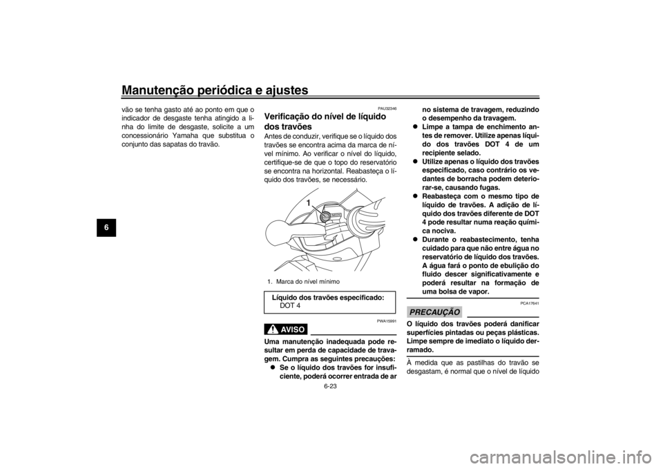 YAMAHA XENTER 125 2016  Manual de utilização (in Portuguese) Manutenção periódica e ajustes
6-23
1
2
3
4
56
7
8
9
10
11
12
vão se tenha gasto até ao ponto em que o
indicador de desgaste tenha atingido a li-
nha do limite de desgaste, solicite a um
concessi