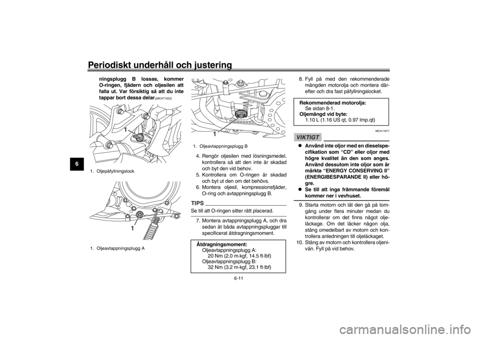 YAMAHA XENTER 125 2016 Bruksanvisningar (in Swedish) Periodiskt underhåll och justering
6-11
1
2
3
4
56
7
8
9
10
11
12
ningsplugg B lossas, kommer
O-ringen, fjädern och oljesilen att
falla ut. Var försiktig så att du inte
tappar bort dessa delar.
[M YAMAHA XENTER 125 2016 Bruksanvisningar (in Swedish) Periodiskt underhåll och justering
6-11
1
2
3
4
56
7
8
9
10
11
12
ningsplugg B lossas, kommer
O-ringen, fjädern och oljesilen att
falla ut. Var försiktig så att du inte
tappar bort dessa delar.
[M