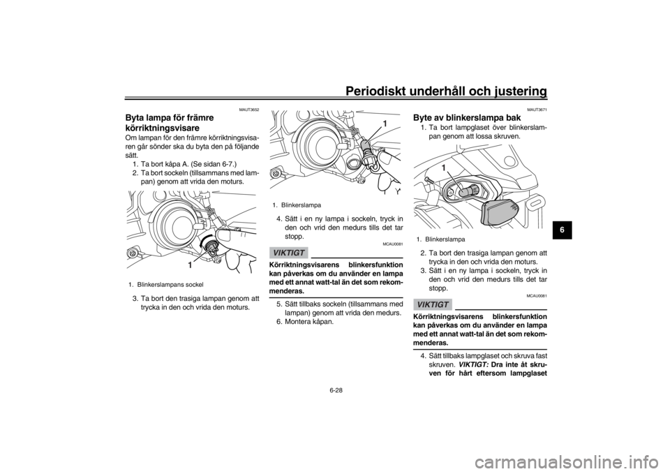 YAMAHA XENTER 125 2016 Bruksanvisningar (in Swedish) Periodiskt underhåll och justering
6-28
1
2
3
4
567
8
9
10
11
12
MAUT3652
Byta lampa för främre
körriktningsvisareOm lampan för den främre körriktningsvisa-
ren går sönder ska du byta den p YAMAHA XENTER 125 2016 Bruksanvisningar (in Swedish) Periodiskt underhåll och justering
6-28
1
2
3
4
567
8
9
10
11
12
MAUT3652
Byta lampa för främre
körriktningsvisareOm lampan för den främre körriktningsvisa-
ren går sönder ska du byta den p