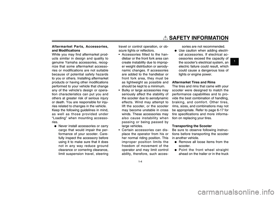 YAMAHA XENTER 125 2012 User Guide 1
2
3
4
5
6
7
8
9
1-4
Q
 SAFETY INFORMATION
Aftermarket Parts, Accessories, 
and Modi� cations
While you may ﬁ nd aftermarket prod-
ucts similar in design and quality to 
genuine Yamaha accessories,