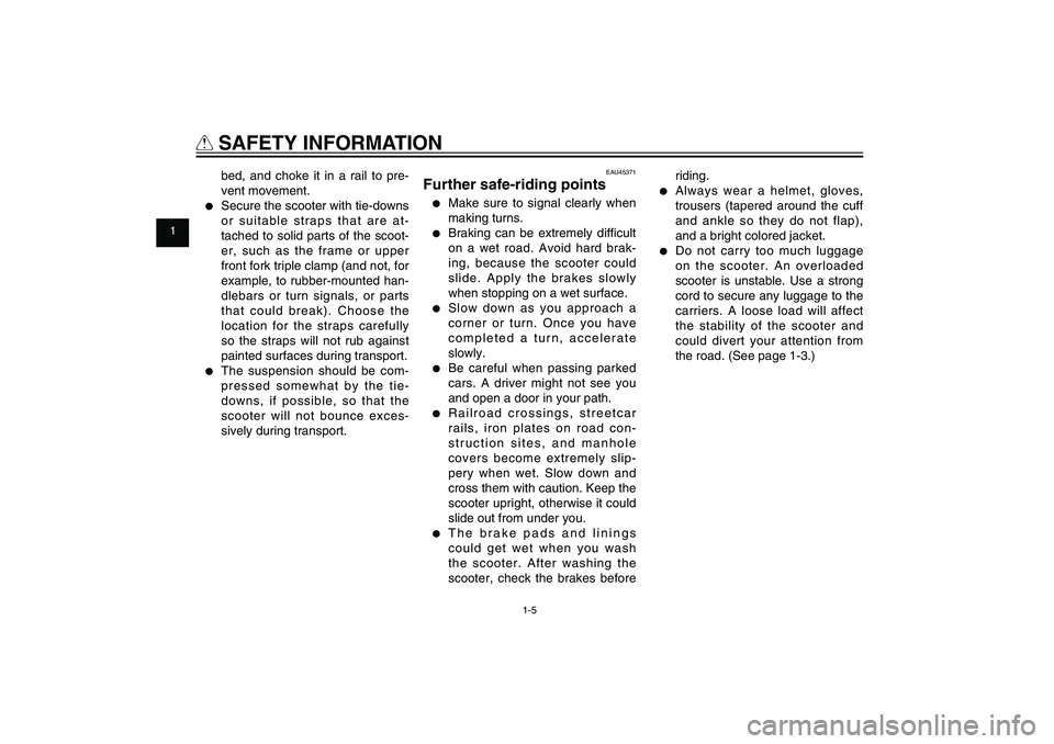 YAMAHA XENTER 125 2012 User Guide 1
2
3
4
5
6
7
8
9
1-5
Q
 SAFETY INFORMATION
EAU45371
Further safe-riding points● 
Make sure to signal clearly when 
making turns.
● 
Braking can be extremely difﬁ cult 
on a wet road. Avoid hard