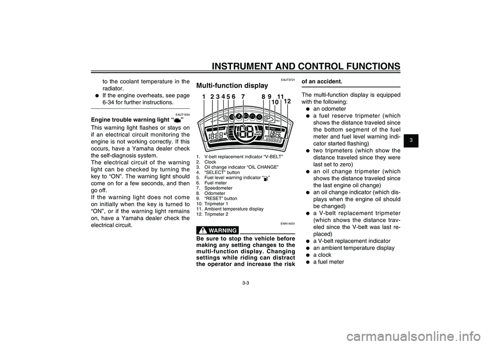 YAMAHA XENTER 125 2012 Owners Manual 1
2
3
4
5
6
7
8
9
3-3
EAU1044E
INSTRUMENT AND CONTROL FUNCTIONS
to the coolant temperature in the
radiator.
● If the engine overheats, see page
6-34 for further instructions.
EAUT1934
Engine troub YAMAHA XENTER 125 2012 Owners Manual 1
2
3
4
5
6
7
8
9
3-3
EAU1044E
INSTRUMENT AND CONTROL FUNCTIONS
to the coolant temperature in the
radiator.
● If the engine overheats, see page
6-34 for further instructions.
EAUT1934
Engine troub