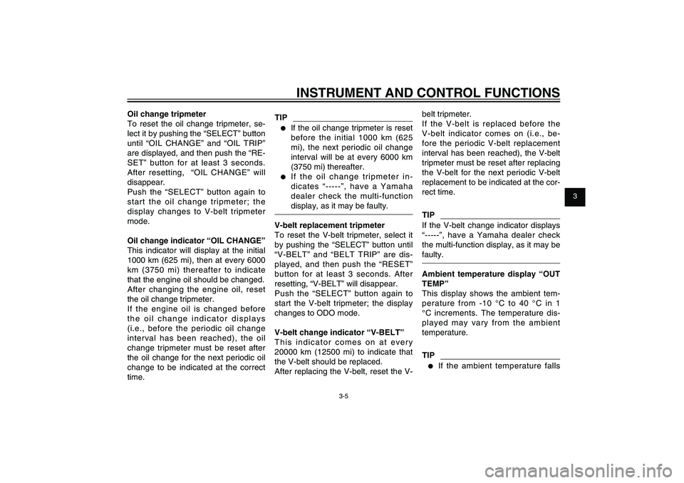 YAMAHA XENTER 125 2012 Owners Manual 1
2
3
4
5
6
7
8
9
3-5
EAU1044E
INSTRUMENT AND CONTROL FUNCTIONS
Oil change tripmeter
To reset the oil change tripmeter, se-
lect it by pushing the “SELECT” button
until “OIL CHANGE” and “OI YAMAHA XENTER 125 2012 Owners Manual 1
2
3
4
5
6
7
8
9
3-5
EAU1044E
INSTRUMENT AND CONTROL FUNCTIONS
Oil change tripmeter
To reset the oil change tripmeter, se-
lect it by pushing the “SELECT” button
until “OIL CHANGE” and “OI