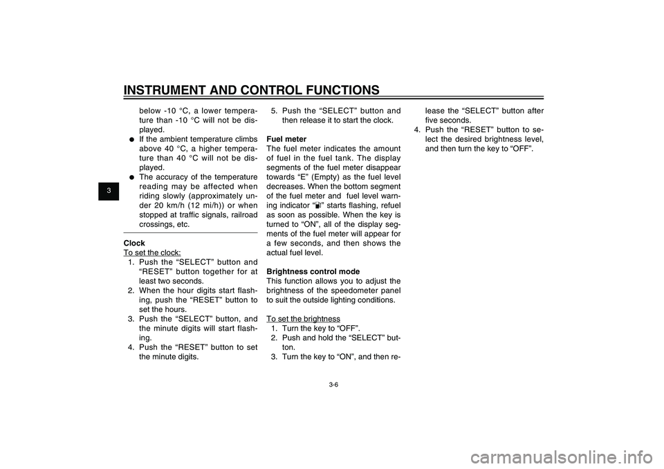 YAMAHA XENTER 125 2012 Owners Manual 1
2
3
4
5
6
7
8
9
3-6
EAU1044E
INSTRUMENT AND CONTROL FUNCTIONS
below -10 °C, a lower tempera-
ture than -10 °C will not be dis-
played.
● If the ambient temperature climbs
above 40 °C, a highe YAMAHA XENTER 125 2012 Owners Manual 1
2
3
4
5
6
7
8
9
3-6
EAU1044E
INSTRUMENT AND CONTROL FUNCTIONS
below -10 °C, a lower tempera-
ture than -10 °C will not be dis-
played.
● If the ambient temperature climbs
above 40 °C, a highe