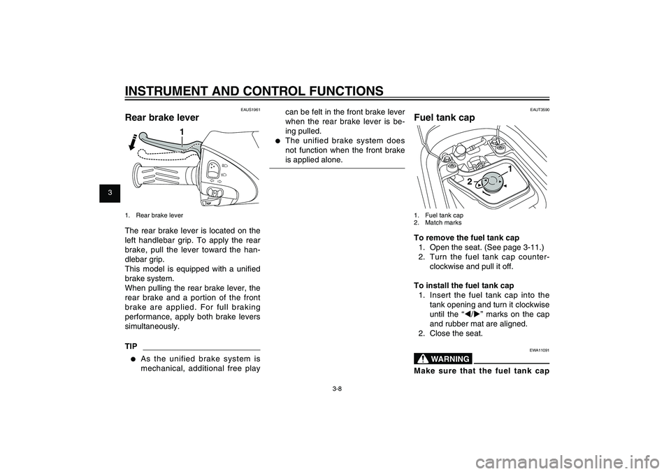 YAMAHA XENTER 125 2012 Owners Manual 1
2
3
4
5
6
7
8
9
3-8
EAU1044E
INSTRUMENT AND CONTROL FUNCTIONS
EAUS1961
Rear brake lever
1
1. Rear brake leverThe rear brake lever is located on the
left handlebar grip. To apply the rear
brake, p YAMAHA XENTER 125 2012 Owners Manual 1
2
3
4
5
6
7
8
9
3-8
EAU1044E
INSTRUMENT AND CONTROL FUNCTIONS
EAUS1961
Rear brake lever
1
1. Rear brake leverThe rear brake lever is located on the
left handlebar grip. To apply the rear
brake, p