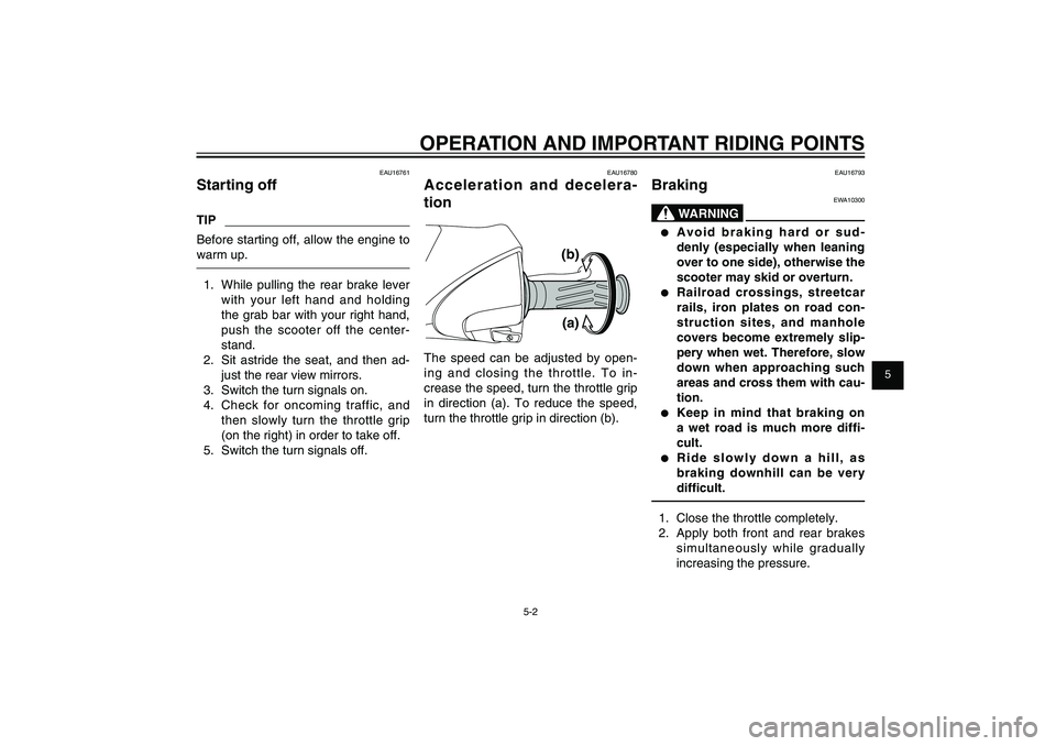YAMAHA XENTER 125 2012 Owners Manual 1
2
3
4
5
6
7
8
9
5-2
EAU15943
OPERATION AND IMPORTANT RIDING POINTS
EAU16780
Acceleration and decelera-
tion
(a) (b)
The speed can be adjusted by open-
ing and closing the throttle. To in-
crease the YAMAHA XENTER 125 2012 Owners Manual 1
2
3
4
5
6
7
8
9
5-2
EAU15943
OPERATION AND IMPORTANT RIDING POINTS
EAU16780
Acceleration and decelera-
tion
(a) (b)
The speed can be adjusted by open-
ing and closing the throttle. To in-
crease the