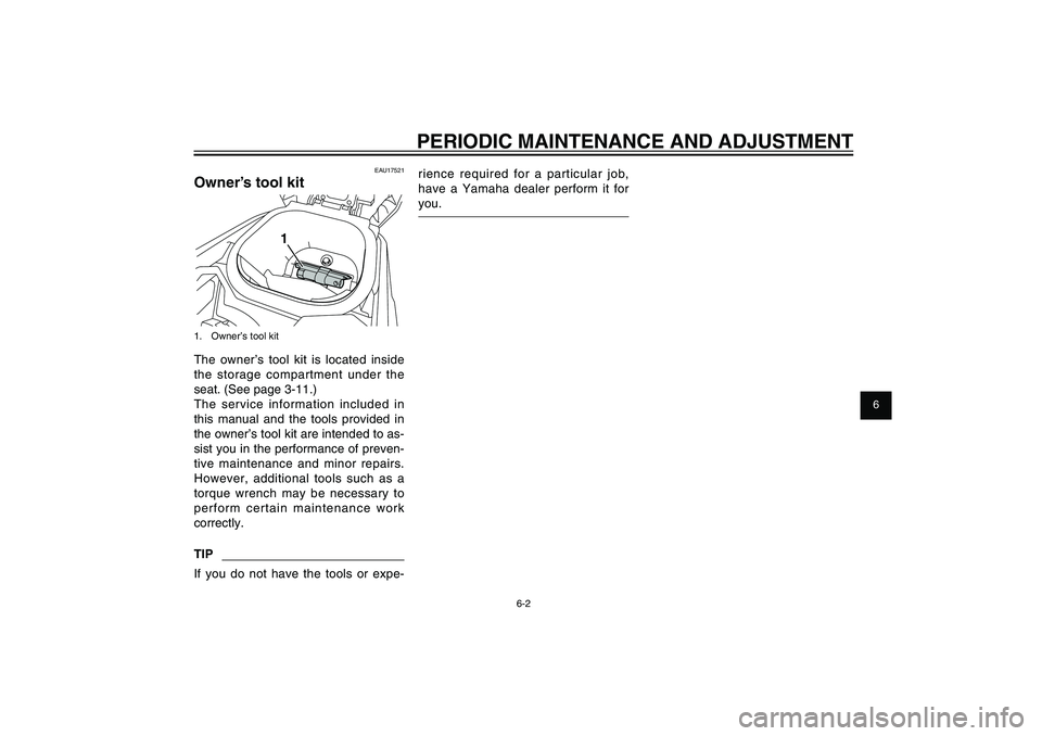YAMAHA XENTER 125 2012 Owners Guide 1
2
3
4
5
6
7
8
9
6-2
EAU1722A
PERIODIC MAINTENANCE AND ADJUSTMENT
EAU17521
Owner’s tool kit
1
1. Owner’s tool kitThe owner’s tool kit is located inside
the storage compartment under the
seat YAMAHA XENTER 125 2012 Owners Guide 1
2
3
4
5
6
7
8
9
6-2
EAU1722A
PERIODIC MAINTENANCE AND ADJUSTMENT
EAU17521
Owner’s tool kit
1
1. Owner’s tool kitThe owner’s tool kit is located inside
the storage compartment under the
seat