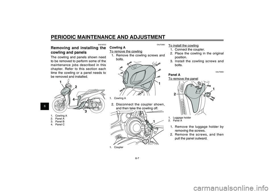 YAMAHA XENTER 125 2012 Service Manual 1
2
3
4
5
6
7
8
9
6-7
EAU1722A
PERIODIC MAINTENANCE AND ADJUSTMENT
EAU18722
Removing and installing the
cowling and panelsThe cowling and panels shown need
to be removed to perform some of the
main YAMAHA XENTER 125 2012 Service Manual 1
2
3
4
5
6
7
8
9
6-7
EAU1722A
PERIODIC MAINTENANCE AND ADJUSTMENT
EAU18722
Removing and installing the
cowling and panelsThe cowling and panels shown need
to be removed to perform some of the
main
